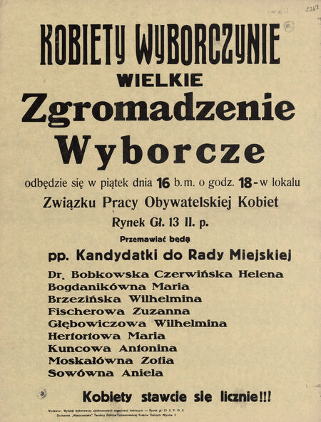 Afisz z kampanii przed wyborami do krakowskiej Rady Miejskiej, które przeprowadzono 18 grudnia 1938 roku.
Z zamieszczonej na afiszu listy kandydatek do Rady weszła jedynie Aniela SOWÓWNA (nr 3541) –
pierwsza kobieta, która zajęła fotel radziecki bezpośrednio, wygrywając wybory.
Były wprawdzie wcześniej w reprezentacji miejskiej jej poprzedniczki, ale mandat uzyskiwały albo z nominacji,
albo z kooptacji dokonywanej w trybie uzupełnień z wyborczych miejsc niemandatowych (patrz s. 735–736).