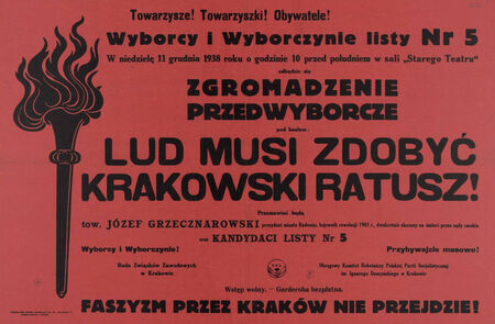 Plakat z kampanii przed wyborami do krakowskiej rady miejskiej, które przeprowadzono
18 grudnia 1938 roku. Agituje on za listą wyborczą nr 5 Polskiej Partii Socjalistycznej
i Klasowych Związków Zawodowych (zob. uwagi w podpisie do poprzedniego plakatu).
Na marginesie dodać można, że wybite na czoło w tym przekazie hasło
Lud musi zdobyć krakowski ratusz! na swój sposób ziściło się po kilku latach, w roku 1945.
Ale z wyborami nie miało to już nic wspólnego...