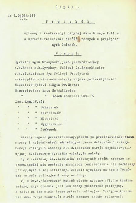 Z akt magistrackich Stróże nocni w dzielnicach przyłączonych 1910–1921 pierwsza
strona dokumentu pochodzącego z roku 1914 – protokołu z konferencji w sprawie
zniesienia stróżów nocnych w przyłączonych gminach, w której wziął udział zastępca
komisarza Witold Kurnatowski
(Archiwum Narodowe w Krakowie, sygn. Kr 6800, nlb)Z akt magistrackich Stróże nocni w dzielnicach przyłączonych 1910–1921 pierwsza
strona dokumentu pochodzącego z roku 1914 – protokołu z konferencji w sprawie
zniesienia stróżów nocnych w przyłączonych gminach, w której wziął udział zastępca
komisarza Witold Kurnatowski
(Archiwum Narodowe w Krakowie, sygn. Kr 6800, nlb)