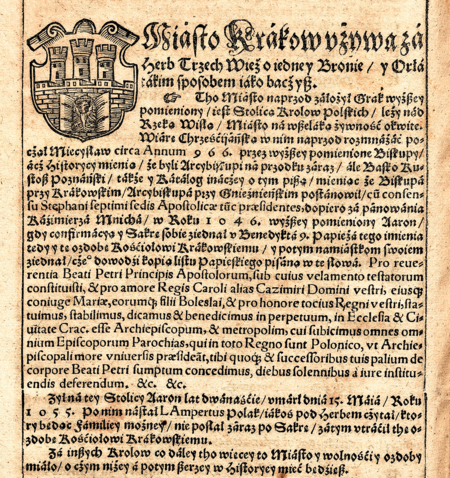 (010) Fragment strony z wydanego w 1584 r. w Krakowie dzieła Bartosza Paprockiego Herby rycerztwa sławnego Królestwa Polskiego na pięcioro xiąg
rozdzielone…; tam zamieszczony herb Krakowa z orłem piastowskim bez korony w bramie, całość ułożona na renesansowym kartuszu. Wizerunkowi
herbu towarzyszy objaśnienie: Miasto Krakow używa za herb Trzech Wież o iednej Bronie y Orła takim sposobem iako baczysz. Autor nie przedstawił
jednak stanu „obowiązującego”, powszechnie przyjętego, lecz bardziej projekt-postulat, czym zresztą antycypował – chodzi oczywiście o umieszczenie
orła w bramie muru miejskiego (BJ, sygn. Cim. 8200)