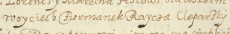 Z księgi ławniczej jurydyki Garbary obejmującej lata 1599–1602: fragment wpisu z 1599 roku dokumentującego
stawienie się Wojciecha Furmanka, rajcy kleparskiego, przed garbarską ławą sądową w sprawie złożenia oświadczenia
do toczącej się tam sprawy – zbliżenie zapisu imienia i urzędu
(Archiwum Narodowe w Krakowie, sygn. Jur. IV-16, s. 321)